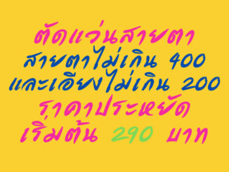 ตัดแว่นตา สั้นยาวไม่เกิน 400 เอียงไม่เกิน 200 ตัดเลนส์ตามใบแพทย์