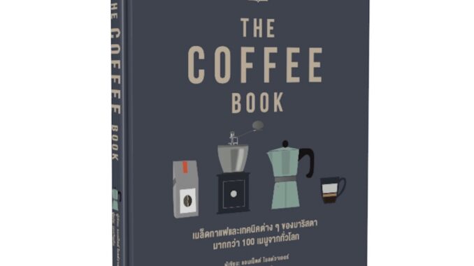 THE COFFEE BOOK เมล็ดกาแฟและเทคนิคต่าง ๆ ของบาริสตา มากกว่า 100 เมนูจากทั่วโลก / แอนเน็ตต์ โมลด์วาเออร์