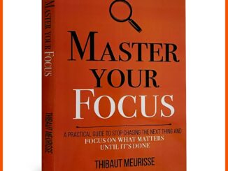 Master Your Focus: คู่มือการใช้งานจริง เพื่อหยุดไล่สิ่งต่อไป และโฟกัสกับสิ่งที่สําคัญโดย Thibaut Meurisse (ปกอ่อน)