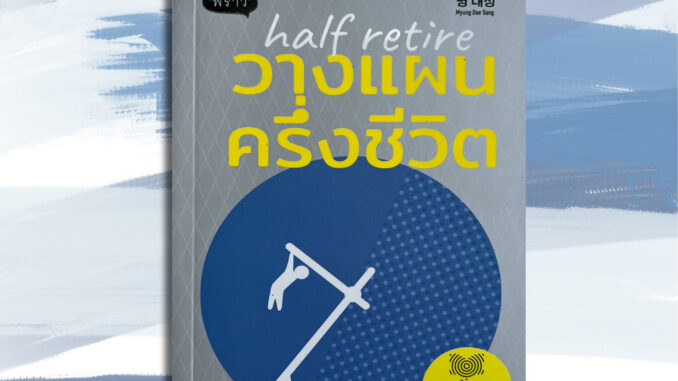 วางแผนครึ่งชีวิต half retire