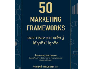 หนังสือ 50 Marketing Framework มองการตลาดภาพใหญ่ให้ธุรกิจไปถูกทิศ ผู้เขียน: จิตติพงศ์ เลิศประดิษฐ์ (Book Factory)