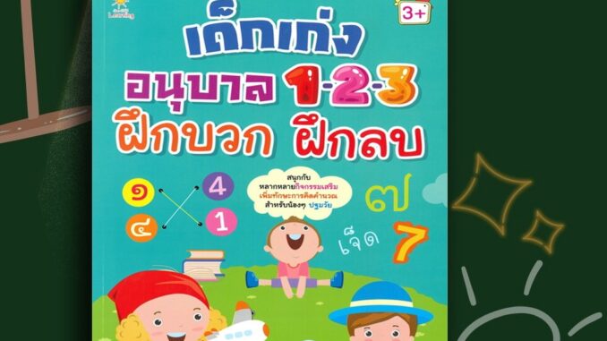 หนังสือ เด็กเก่งอนุบาล 1-2-3 ฝึกบวก ฝึกลบ กิจกรรมเสริม เพิ่มทักษะ คิดคำนวณ ปฐมวัย : คณิตศาสตร์สำหรับเด็ก เตรียมความพร้อม