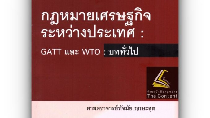 กฎหมายเศรษฐกิจระหว่างประเทศ GATT และ WTO : บททั่วไป / โดย : ศ.ทัชมัย ฤกษะสุต ปีที่พิมพ์ : ธันวาคม 2565 (พิมพ์ครั้งที่ 6)