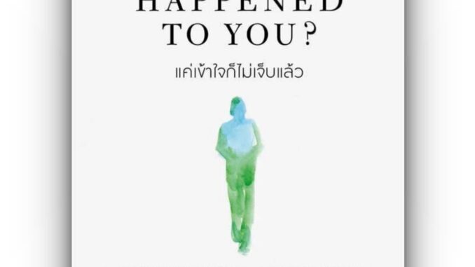 What Happened to You? แค่เข้าใจก็ไม่เจ็บแล้ว / BRUCE D. PERRY และ OPRAH WINFREY/ อมรินทร์ How to