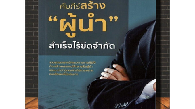 หนังสือ คัมภีร์สร้าง "ผู้นำ" สำเร็จไร้ขีดจำกัด : ความสำเร็จ ภาวะผู้นำ การบริหารจัดการ จิตวิทยาการบริหาร