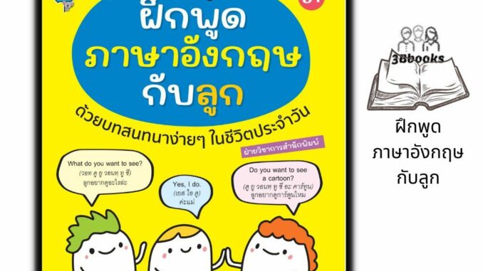 หนังสือ ฝึกพูดภาษาอังกฤษกับลูกด้วยบทสนทนาง่ายๆ ในชีวิตประจำวัน : คำศัพท์ภาษาอังกฤษ การใช้ภาษาอังกฤษ ภาษาอังกฤษสำหรับเด็ก