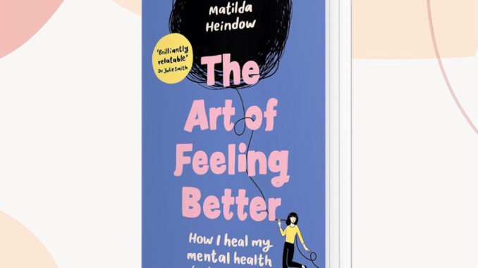 VYNELA (หนังสือภาษาอังกฤษ / HARDCOVER) THE ART OF FEELING BETTER: HOW I HEAL MENTAL HEALTH — MATILDA HEINDOW