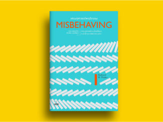 MISBEHAVING เศรษฐศาสตร์พฤติกรรม : เศรษฐศาสตร์แนวใหม่ที่มองคนไปไกลกว่าสัตว์เศรษฐกิจ / Richard H. Thaler