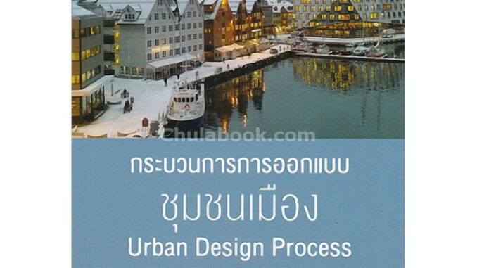 9789740336488  c112 กระบวนการการออกแบบชุมชนเมือง (URBAN DESIGN PROCESS)ระหัตร โรจนประดิษฐ์