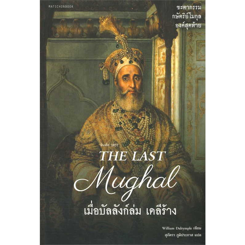 [พร้อมส่ง] หนังสือ The Last Mughal - เมื่อบัลลังก์ล่ม เดลีร้าง ผู้เขียน: William Dalrymple สนพ.มติชน